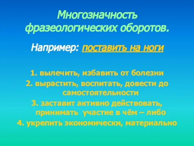 Многозначность фразеологических оборотов. Например: поставить на ноги 1. вылечить, избавить от болезни