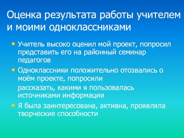 Оценка результата работы учителем и моими одноклассниками Учитель высоко оценил мой проект,