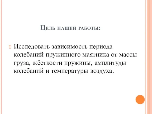 Цель нашей работы: Исследовать зависимость периода колебаний пружинного маятника от массы груза,