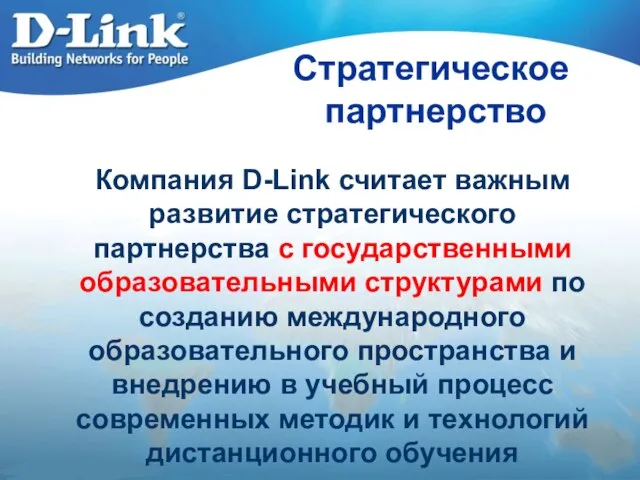 Стратегическое партнерство Компания D-Link считает важным развитие стратегического партнерства с государственными образовательными