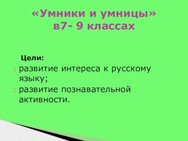 Цели: развитие интереса к русскому языку; развитие познавательной активности. «Умники и умницы» в7- 9 классах