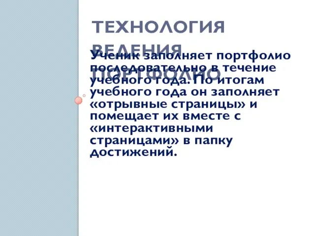 ТЕХНОЛОГИЯ ВЕДЕНИЯ ПОРТФОЛИО Ученик заполняет портфолио последовательно в течение учебного года. По