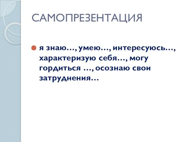 САМОПРЕЗЕНТАЦИЯ я знаю…, умею…, интересуюсь…, характеризую себя…, могу гордиться …, осознаю свои затруднения…