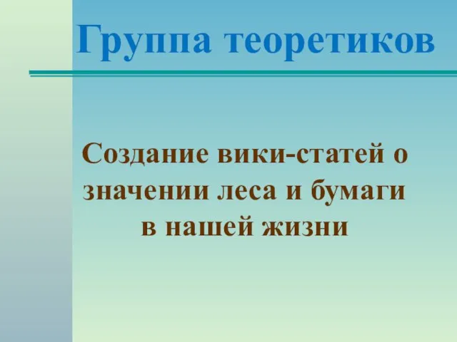 Группа теоретиков Создание вики-статей о значении леса и бумаги в нашей жизни