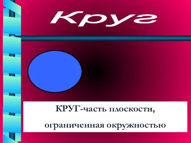 Круг КРУГ-часть плоскости, ограниченная окружностью.