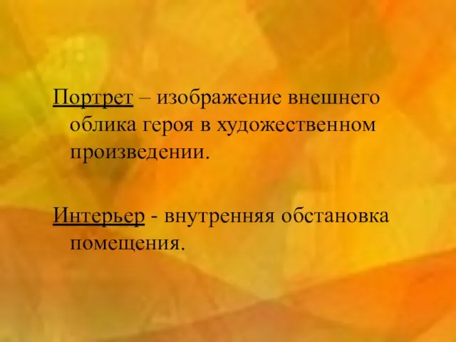 Портрет – изображение внешнего облика героя в художественном произведении. Интерьер - внутренняя обстановка помещения.