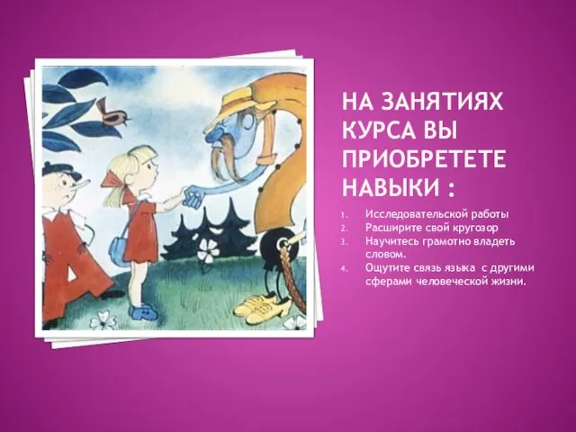 НА ЗАНЯТИЯХ КУРСА ВЫ ПРИОБРЕТЕТЕ НАВЫКИ : Исследовательской работы Расширите свой кругозор