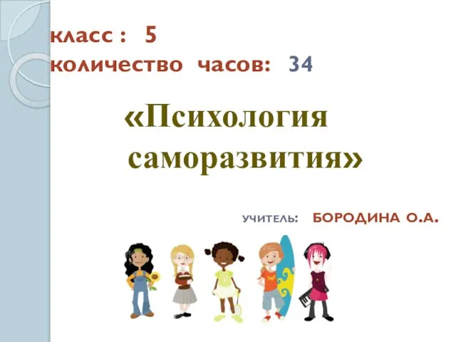 класс : 5 количество часов: 34 «Психология саморазвития» учитель: бородина о.а.