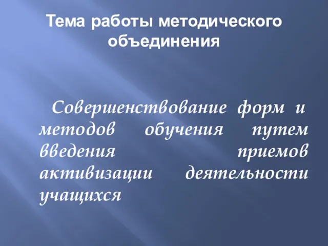 Тема работы методического объединения Совершенствование форм и методов обучения путем введения приемов активизации деятельности учащихся