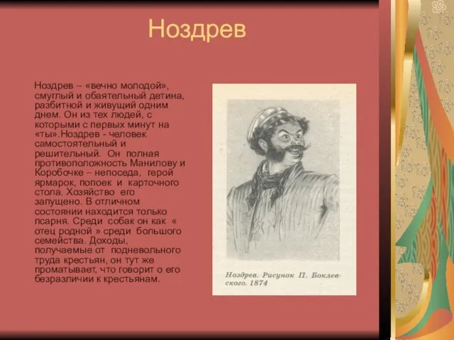 Ноздрев Ноздрев – «вечно молодой», смуглый и обаятельный детина, разбитной и живущий