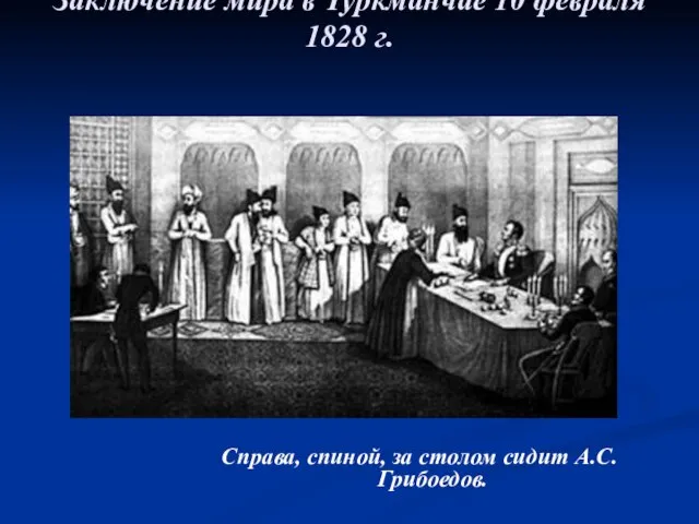 Заключение мира в Туркманчае 10 февраля 1828 г. Справа, спиной, за столом сидит А.С. Грибоедов.