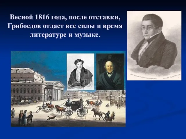 Весной 1816 года, после отставки, Грибоедов отдает все силы и время литературе и музыке.