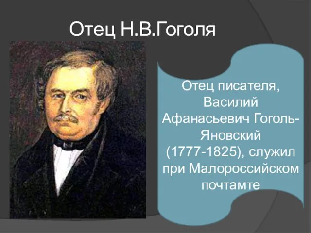 Отец Н.В.Гоголя Отец писателя, Василий Афанасьевич Гоголь-Яновский (1777-1825), служил при Малороссийском почтамте