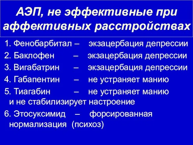 АЭП, не эффективные при аффективных расстройствах 1. Фенобарбитал – экзацербация депрессии 2.