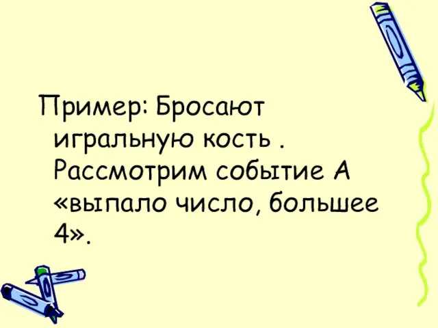 Пример: Бросают игральную кость . Рассмотрим событие А «выпало число, большее 4».