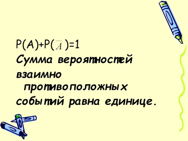 Р(А)+Р( )=1 Сумма вероятностей взаимно противоположных событий равна единице.