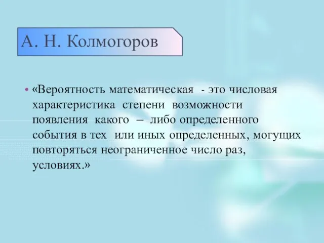 А. Н. Колмогоров «Вероятность математическая - это числовая характеристика степени возможности появления