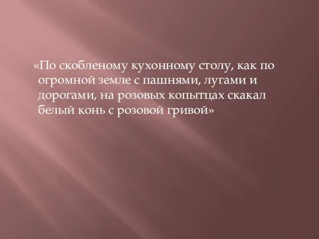 «По скобленому кухонному столу, как по огромной земле с пашнями, лугами и