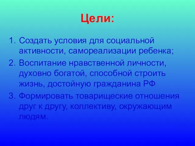 Цели: Создать условия для социальной активности, самореализации ребенка; Воспитание нравственной личности, духовно