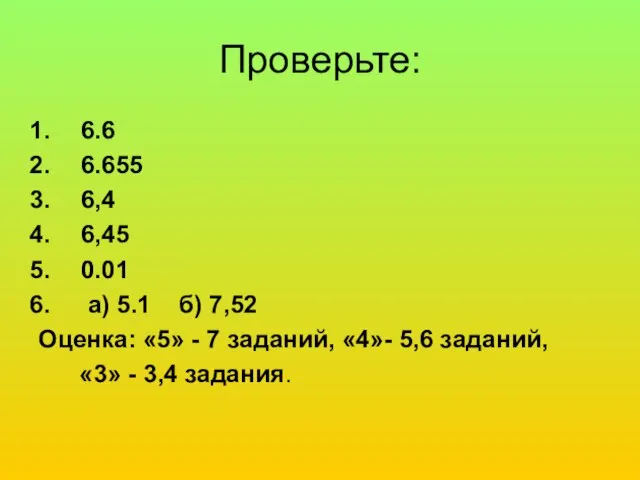 Проверьте: 6.6 6.655 6,4 6,45 0.01 а) 5.1 б) 7,52 Оценка: «5»