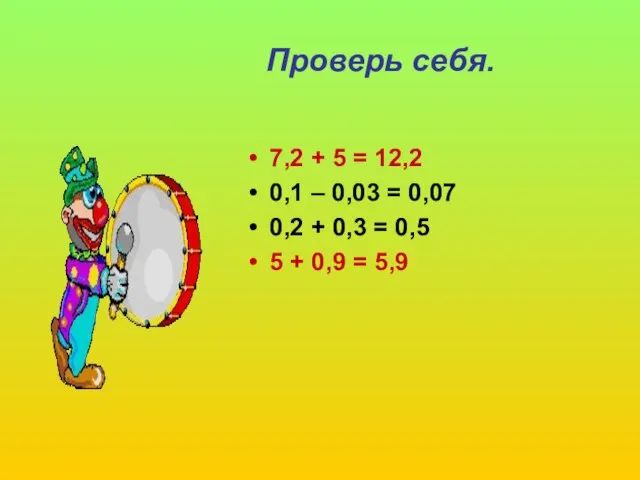 Проверь себя. 7,2 + 5 = 12,2 0,1 – 0,03 = 0,07