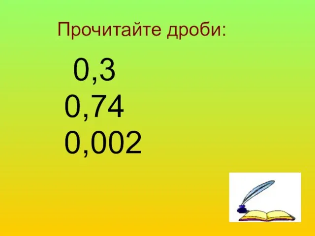 Прочитайте дроби: 0,3 0,74 0,002