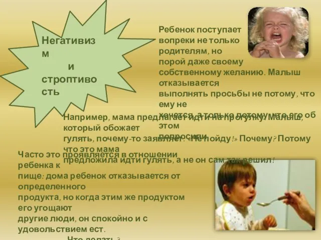 Негативизм и строптивость Ребенок поступает вопреки не только родителям, но порой даже