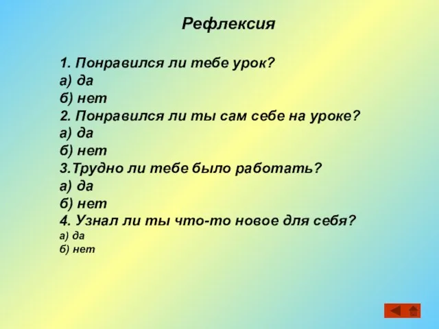 Рефлексия 1. Понравился ли тебе урок? а) да б) нет 2. Понравился