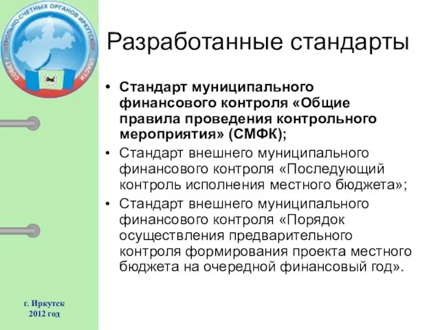 г. Иркутск 2012 год Разработанные стандарты Стандарт муниципального финансового контроля «Общие правила