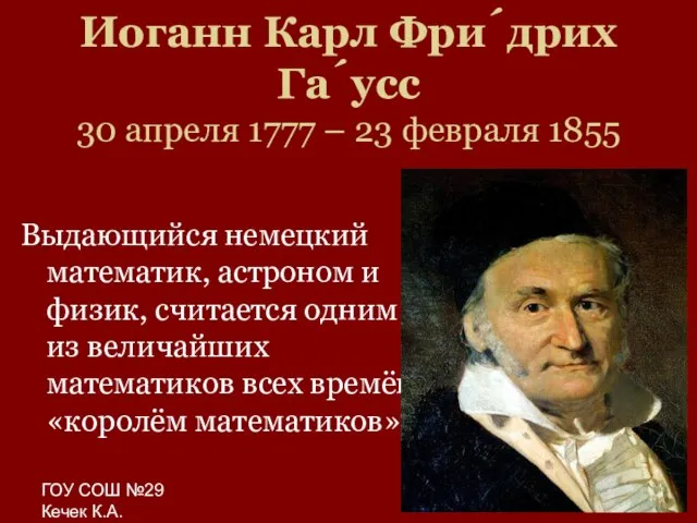 ГОУ СОШ №29 Кечек К.А. Иоганн Карл Фри́дрих Га́усс 30 апреля 1777