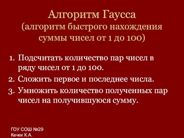 ГОУ СОШ №29 Кечек К.А. Алгоритм Гаусса (алгоритм быстрого нахождения суммы чисел