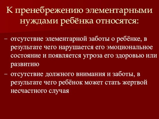 К пренебрежению элементарными нуждами ребёнка относятся: отсутствие элементарной заботы о ребёнке, в