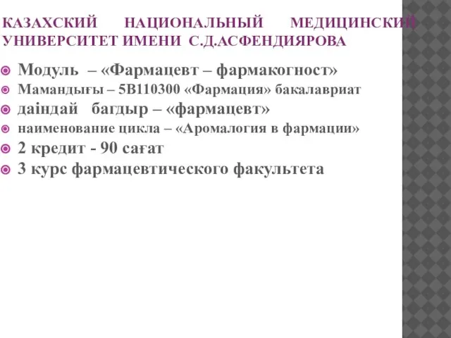 КАЗАХСКИЙ НАЦИОНАЛЬНЫЙ МЕДИЦИНСКИЙ УНИВЕРСИТЕТ ИМЕНИ С.Д.АСФЕНДИЯРОВА Модуль – «Фармацевт – фармакогност» Мамандығы