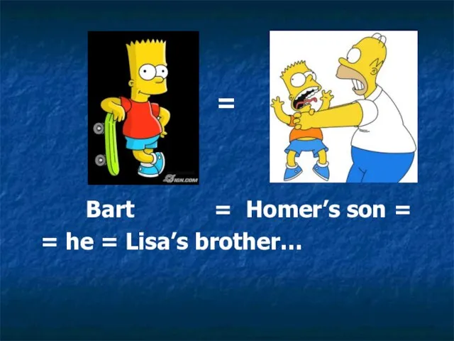 = Bart = Homer’s son = = he = Lisa’s brother…