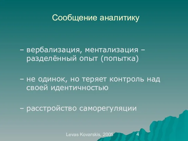 Levas Kovarskis, 2005 Сообщение аналитику вербализация, ментализация – разделённый опыт (попытка) не