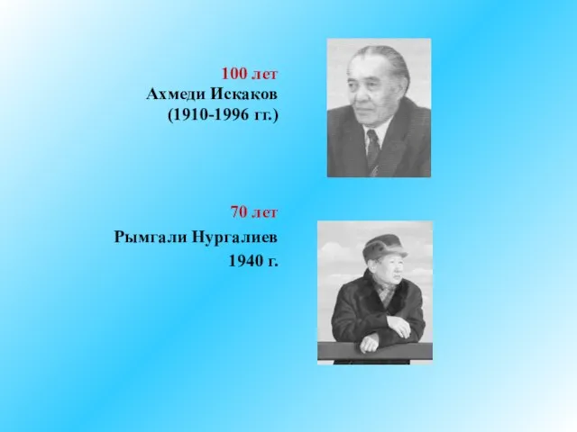 100 лет Ахмеди Искаков (1910-1996 гг.) 70 лет Рымгали Нургалиев 1940 г.