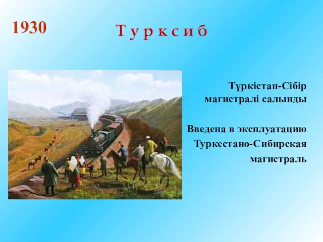 Т у р к с и б Түркістан-Сібір магистралі салынды Введена в эксплуатацию Туркестано-Сибирская магистраль 1930