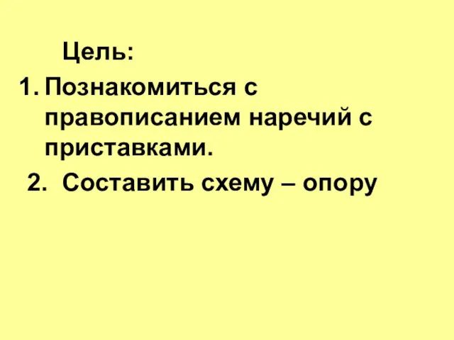 Цель: Познакомиться с правописанием наречий с приставками. 2. Составить схему – опору