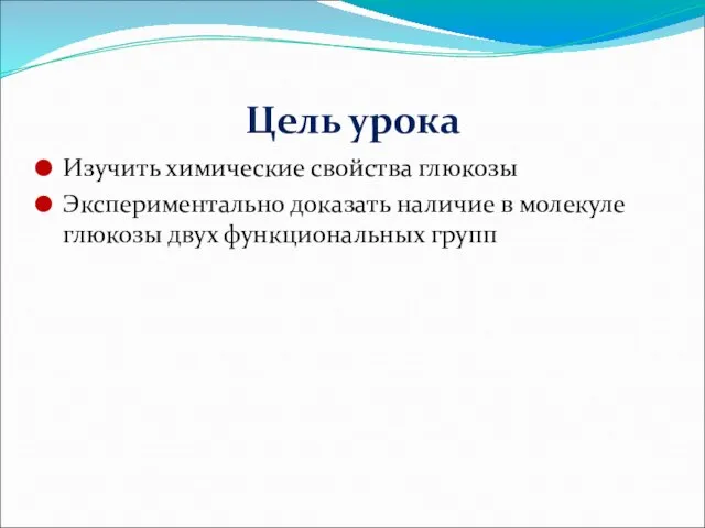 Цель урока Изучить химические свойства глюкозы Экспериментально доказать наличие в молекуле глюкозы двух функциональных групп