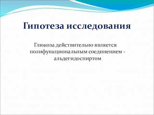 Гипотеза исследования Глюкоза действительно является полифункциональным соединением - альдегидоспиртом