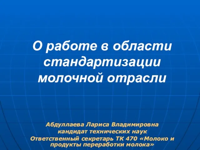 О работе в области стандартизации молочной отрасли Абдуллаева Лариса Владимировна кандидат технических