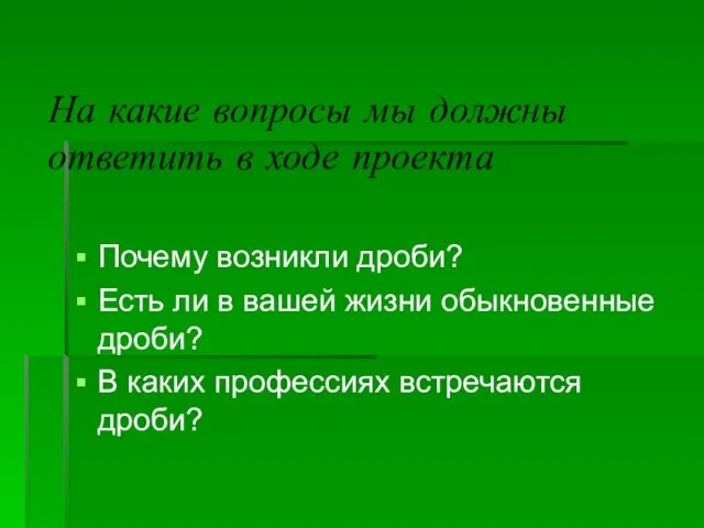 На какие вопросы мы должны ответить в ходе проекта Почему возникли дроби?