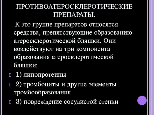 ПРОТИВОАТЕРОСКЛЕРОТИЧЕСКИЕ ПРЕПАРАТЫ. К это группе препаратов относятся средства, препятствующие образованию атеросклеротической бляшки.