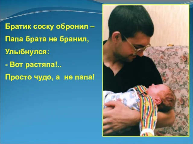 Братик соску обронил – Папа брата не бранил, Улыбнулся: - Вот растяпа!..