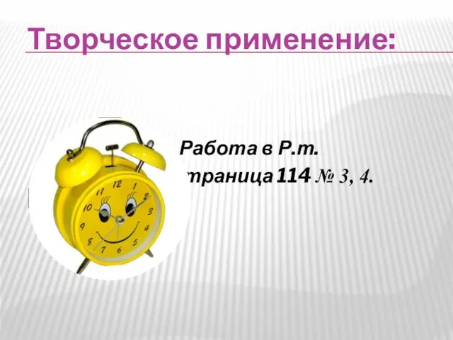 Творческое применение: Работа в Р.т. Страница 114 № 3, 4.