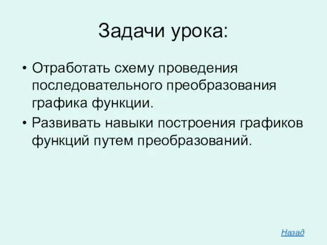 Задачи урока: Отработать схему проведения последовательного преобразования графика функции. Развивать навыки построения