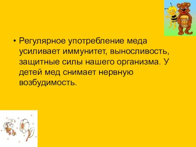 Регулярное употребление меда усиливает иммунитет, выносливость, защитные силы нашего организма. У детей мед снимает нервную возбудимость.