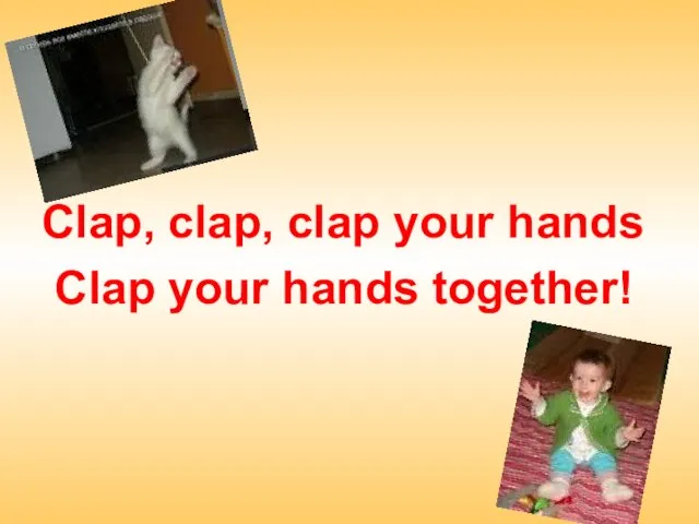 Clap, clap, clap your hands Clap your hands together!