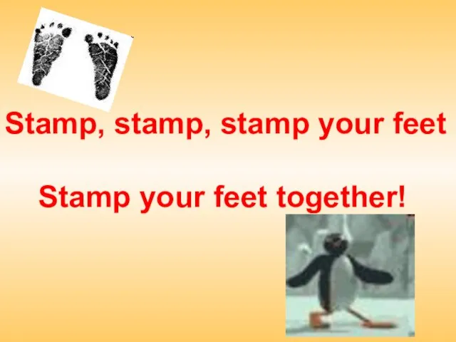 Stamp, stamp, stamp your feet Stamp your feet together!