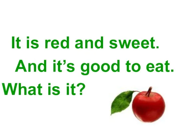 It is red and sweet. And it’s good to eat. What is it?